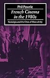 French Cinema in the 1980s: Nostalgia and the Crisis of Masculinity