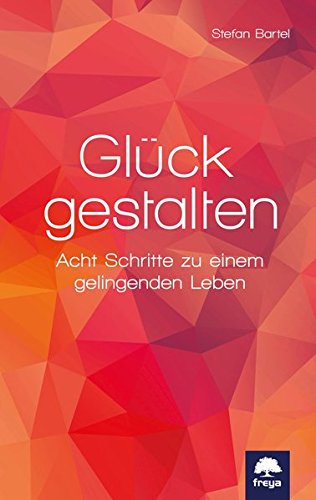 Download Glück gestalten: Acht Schritte zu einem gelingenden Leben Download Glück gestalten: Acht Schritte zu einem gelingenden Leben
