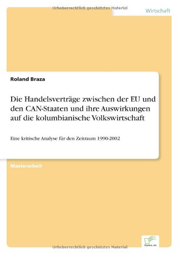 Die Handelsverträge zwischen der EU und den CAN-Staaten und ihre Auswirkungen auf die kolumbianische Volkswirtschaft: Eine kritische Analyse für den Zeitraum 1990-2002