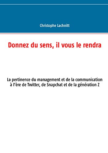 Download Donnez du sens, il vous le rendra: La pertinence du management et de la communication à l’ère de Twitter, de Snapchat et de la génération Z Download Donnez du sens, il vous le rendra: La pertinence du management et de la communication à l’ère de Twitter, de Snapchat et de la génération Z