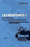 Les résistants : Volume 1, Jean Moulin et les soutiers de la gloire