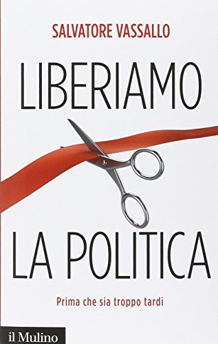 Liberiamo la politica. Prima che sia troppo tardi