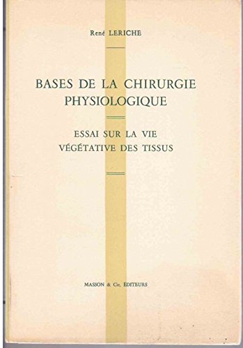 René Leriche,... Bases de la chirurgie physiologique : Essai sur la vie végétative des tissus gratuit René Leriche,... Bases de la chirurgie physiologique : Essai sur la vie végétative des tissus gratuit
