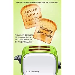 Mortality Smortality: The Almost Complete Healthcare, Death, and Grief Handbook that Won't Kill You (Advice from a Toaster 3) (English Edition)