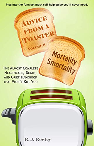 Mortality Smortality: The Almost Complete Healthcare, Death, and Grief Handbook that Won't Kill You (Advice from a Toaster 3) (English Edition)