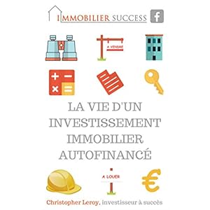 La vie d'un investissement immobilier autofinancé: VOUS AUSSI achetez un bien autofinancé