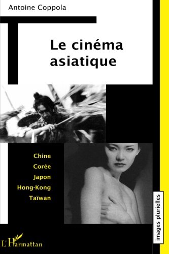 couverture de : Cin&eacute;ma asiatique : Chine, Cor&eacute;e, Japon, Hong-Kong, Ta&iuml;wan...