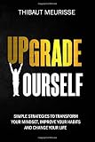 Upgrade Yourself: Simple Strategies to Transform Your Mindset, Improve Your Habits and Change Your Life by Thibaut Meurisse