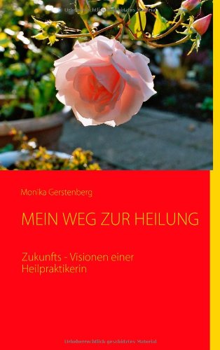 Download MEIN WEG ZUR HEILUNG: Zukunfts - Visionen einer Heilpraktikerin Download MEIN WEG ZUR HEILUNG: Zukunfts - Visionen einer Heilpraktikerin