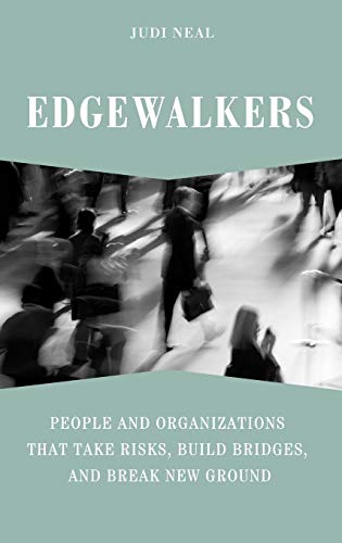 Edgewalkers: People and Organizations That Take Risks, Build Bridges, and Break New Ground