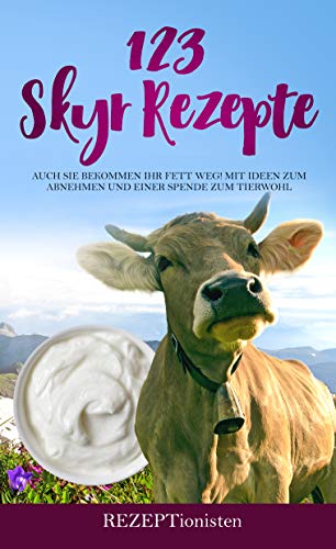 123 Skyr Rezepte: Auch Sie bekommen Ihr Fett weg! Mit Ideen zum Abnehmen und einer Spende zum Tierwohl