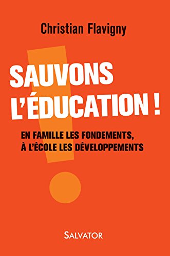 Sauvons lŽéducation! En famille les fondements, à lŽécole les développements