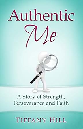 Authentic Me A Story Of Strength Perseverance And Faith Ebook Tiffany Hill Amazon Co Uk