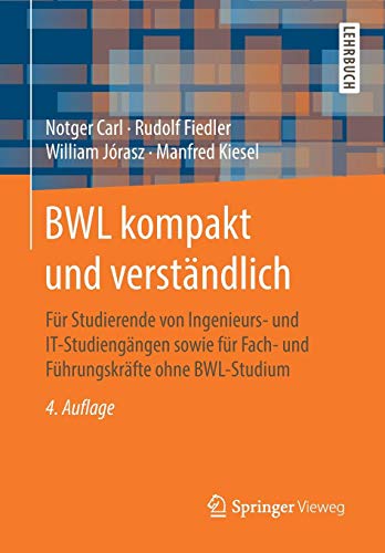 BWL kompakt und verständlich: Für Studierende von Ingenieurs- und IT-Studiengängen sowie für Fach- und Führungskräfte ohne BWL-Studium