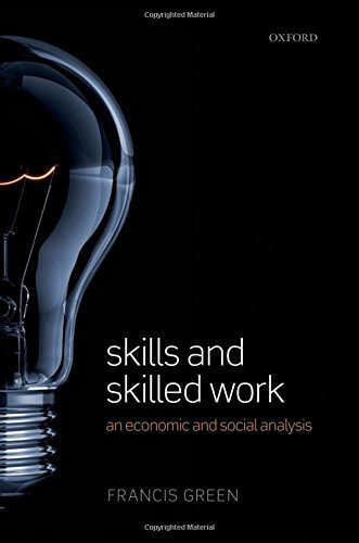 Skills and Skilled Work: An Economic and Social Analysis by Francis Green (2013-06-14)