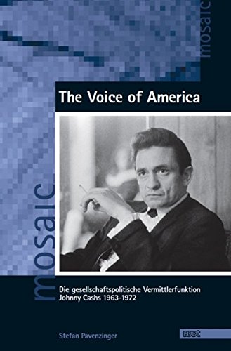 The Voice of America: Die gesellschaftspolitische Vermittlerfunktion Johnny Cashs 1963-1972 (Mosaic. Studien und Texte zur amerikanischen Kultur und Geschichte)