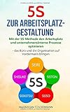 5S zur Arbeitsplatzgestaltung: Mit der 5S-Methode den Arbeitsplatz und unternehmensinterne Prozesse optimieren - das Büro und die Organisation auf Vordermann bringen by Maximilian Tündermann