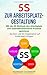 5S zur Arbeitsplatzgestaltung: Mit der 5S-Methode den Arbeitsplatz und unternehmensinterne Prozesse optimieren - das Büro und die Organisation auf Vordermann bringen by Maximilian Tündermann