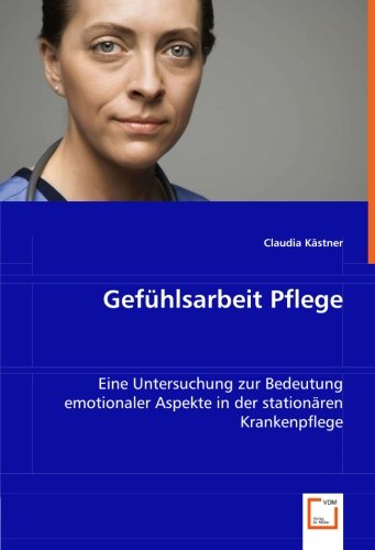 Gefühlsarbeit Pflege: Eine Untersuchung zur Bedeutung emotionaler Aspekte in der stationären Krankenpflege