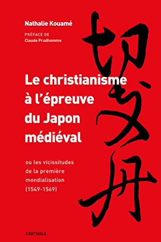 Download Le christianisme à l'épreuve du Japon médiéval ou les vicissitudes de la première mondialisation (1549-1569)