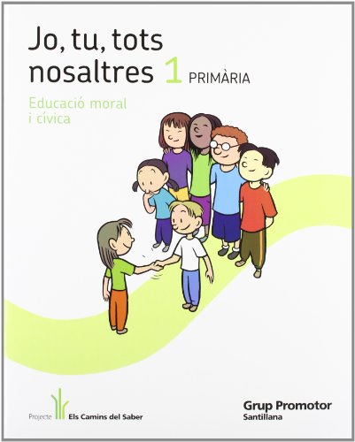 Jo, Tu, Tots Nosaltres 1 Primària Educació Moral I Cívica Els Camins Des Saber Grup Promotor