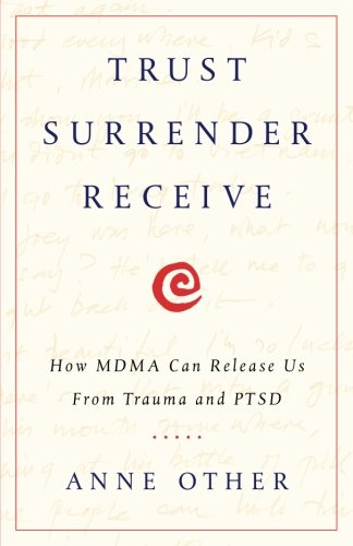 Trust Surrender Receive: How MDMA Can Release Us From Trauma and PTSD