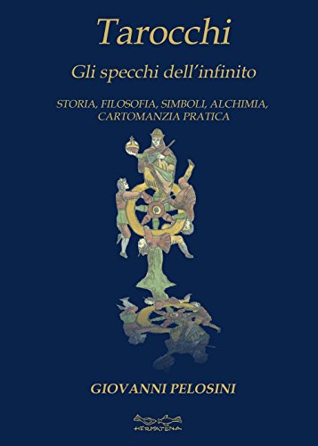Tarocchi. Gli specchi dell'infinito. Storia, filosofia, simboli, alchimia, cartomanzia pratica Tarocchi. Gli specchi dell'infinito. Storia, filosofia, simboli, alchimia, cartomanzia pratica