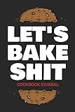  Let\'s Bake Shit Cookbook Journal: ~ Personal Journal for Men And Women to Write In As A Family Recipe Cookbook (Black Edition)