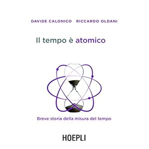 Il tempo è atomico: Breve storia della misura del tempo (Fisica)