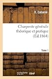 Image de Charpente générale théorique et pratique.Tome 1