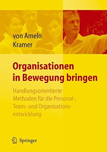 Organisationen in Bewegung bringen - Handlungsorientierte Methoden für die Personal-, Team- und Organisationsentwicklung: Handlungsorientierte ... Personal-, Team- Und Organisationsentwicklung