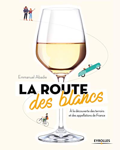 La route des blancs: A la découverte des terroirs et des appellations de France by Emmanuel Abadie