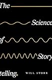 The Science of Storytelling: Why Stories Make Us Human, and How to Tell Them Better by Will Storr
