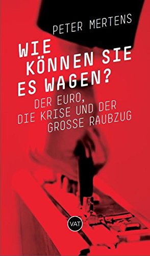 Wie können sie es wagen? Der Euro, die Krise und der große Raubzug. Essay