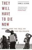 They Will Have to Die Now: Mosul and the Fall of the Caliphate