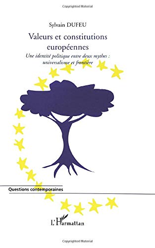 Valeurs et constitutions européennes: Une identité politique entre deux mythes: universalisme et frontières Valeurs et constitutions européennes: Une identité politique entre deux mythes: universalisme et frontières