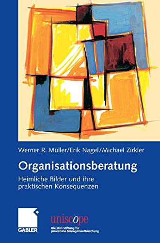 Organisationsberatung: Heimliche Bilder und ihre praktischen Konsequenzen (uniscope. Die SGO-Stiftung für praxisnahe Managementforschung)
