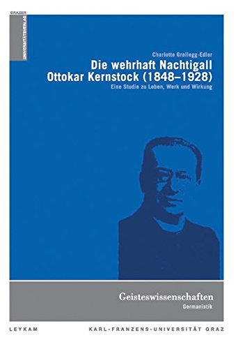 Die wehrhaft Nachtigall. Ottokar Kernstock (1848-1928): Eine Studie zu Leben, Werk und Wirkung (Grazer Universitätsverlag)