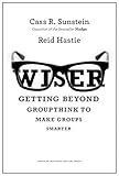 Wiser: Getting Beyond Groupthink to Make Groups Smarter by