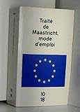 Traité de Maastricht : mode d'emploi (inclus Traité instituant la Communauté Economique Européenne dit traité de Rome)