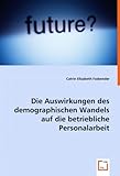 Die Auswirkungen des demographischen Wandels auf die betriebliche Personalarbeit by 