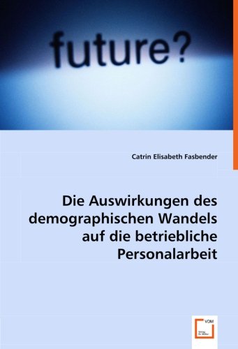 Die Auswirkungen des demographischen Wandels auf die betriebliche Personalarbeit