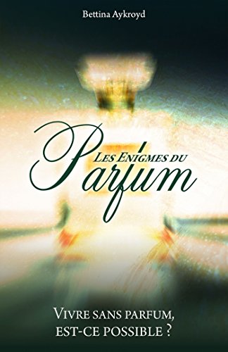 Télécharger Les Enigmes du Parfum: Vivre sans parfum, est-ce possible ? livre En ligne