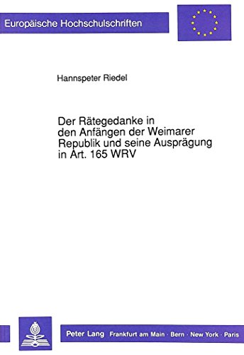 Der Rätegedanke in den Anfängen der Weimarer Republik und seine Ausprägung in Art. 165 WRV (Europäische Hochschulschriften / European University Studies / Publications Universitaires Européennes)