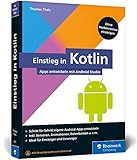 Einstieg in Kotlin: Apps entwickeln mit Android Studio. Keine Vorkenntnisse erforderlich, ideal für Kotlin-Einsteiger und Java-Umsteiger by Thomas Theis
