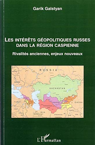 Les intérêts géopolitiques russes dans la région caspienne: Rivalités anciennes, enjeux nouveaux Les intérêts géopolitiques russes dans la région caspienne: Rivalités anciennes, enjeux nouveaux