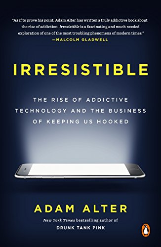 Irresistible: The Rise of Addictive Technology and the Business of Keeping Us Hooked livre