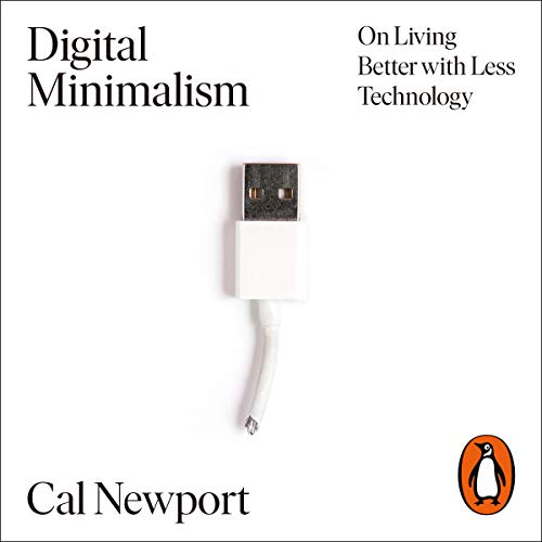 Digital Minimalism: On Living Better with Less Technology