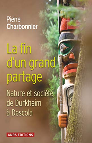 La Fin d'un partage. Nature et société de Durkheim à Descola: Nature et société de Durlheim à Descola (SOCIO/ETHN/ANTH) La Fin d'un partage. Nature et société de Durkheim à Descola: Nature et société de Durlheim à Descola (SOCIO/ETHN/ANTH)