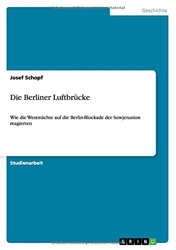 Die Berliner LuftbrÃ¼cke: Wie die WestmÃ¤chte auf die Berlin-Blockade der Sowjetunion reagierten by Josef Schopf (2013-11-13)
